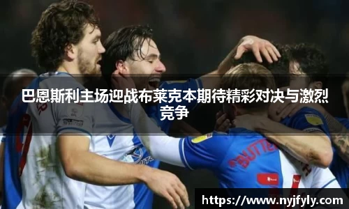 巴恩斯利主场迎战布莱克本期待精彩对决与激烈竞争