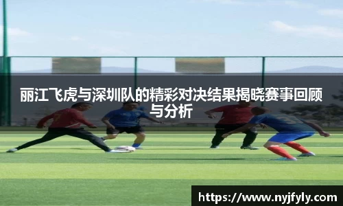 丽江飞虎与深圳队的精彩对决结果揭晓赛事回顾与分析