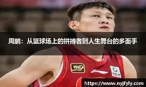周鹏：从篮球场上的拼搏者到人生舞台的多面手